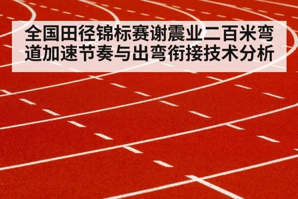全国田径锦标赛谢震业二百米弯道加速节奏与出弯衔接技术分析